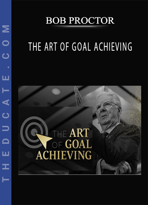 BOB PROCTOR - THE ART OF GOAL ACHIEVING