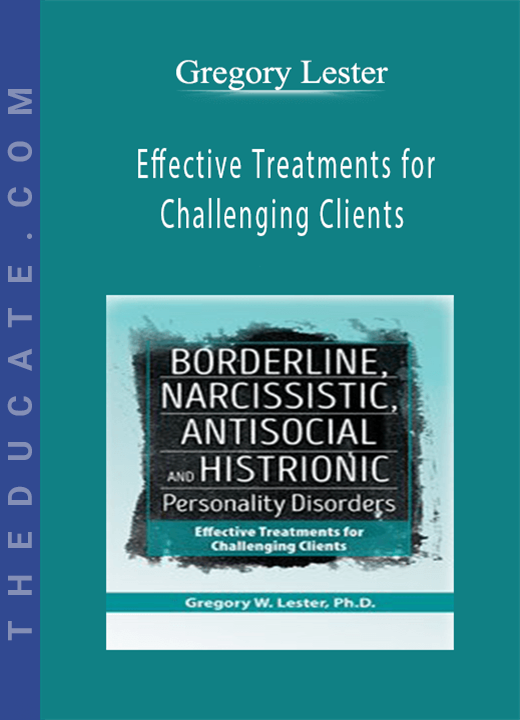 Borderline, Narcissistic, Antisocial and Histrionic Personality Disorders: Effective Treatments for Challenging Clients - Gregory Lester
