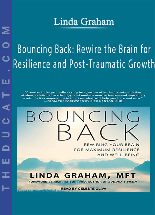 Bouncing Back: Rewire the Brain for Resilience and Post-Traumatic Growth - Linda Graham