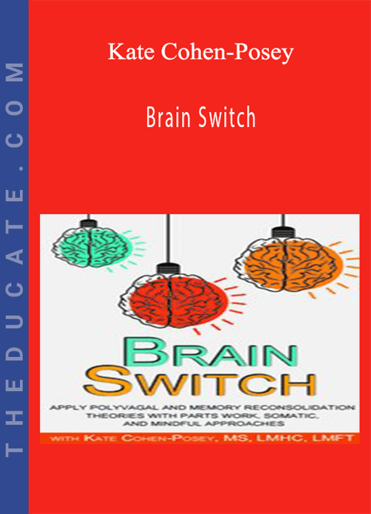 Brain Switch: Apply Polyvagal and Memory Reconsolidation Theories with Parts Work, Somatic, and Mindful Approaches - Kate Cohen-Posey
