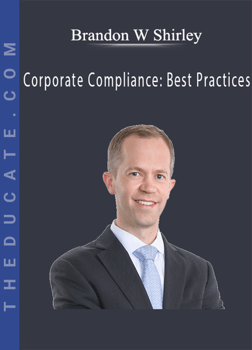 Brandon W Shirley - Corporate Compliance: Best Practices