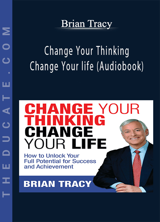 Brian Tracy - Change Your Thinking, Change Your life (Audiobook)