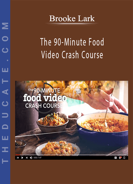 Brooke Lark - The 90-Minute Food Video Crash Course