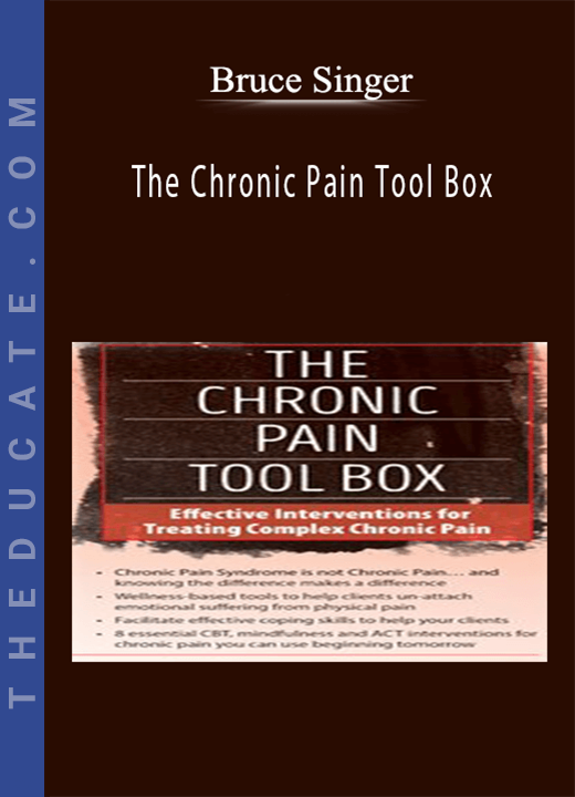 Bruce Singer - The Chronic Pain Tool Box: Effective Interventions for Treating Complex Chronic Pain