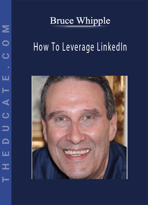 Bruce Whipple - How To Leverage LinkedIn