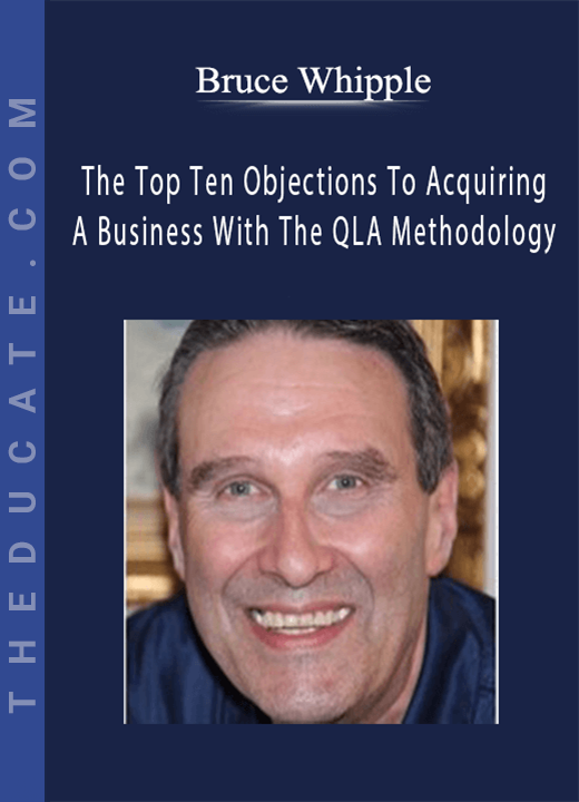 Bruce Whipple - The Top Ten Objections To Acquiring A Business With The QLA Methodology