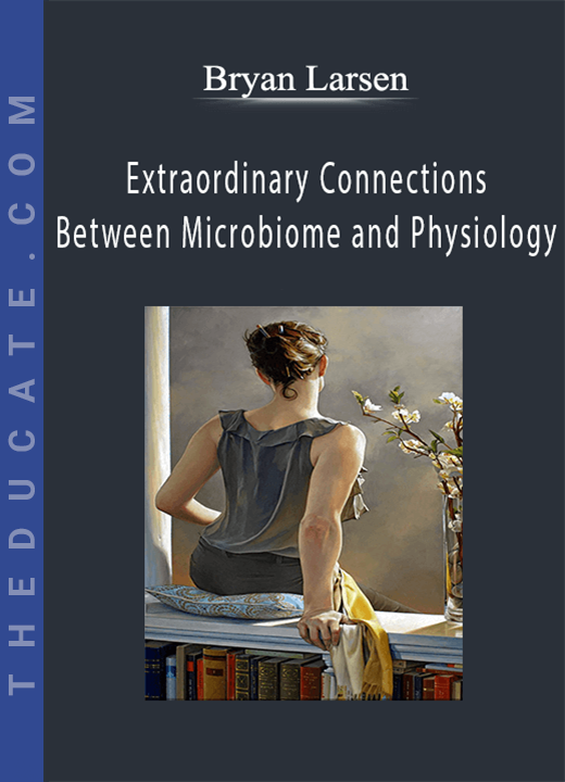Bryan Larsen - Extraordinary Connections Between Microbiome and Physiology