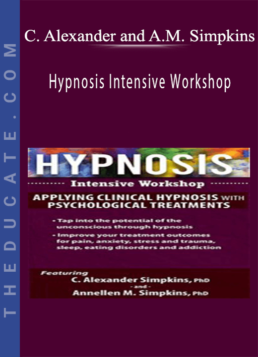 C. Alexander and Annellen M. Simpkins - Hypnosis Intensive Workshop: Applying Clinical Hypnosis with Psychological Treatments