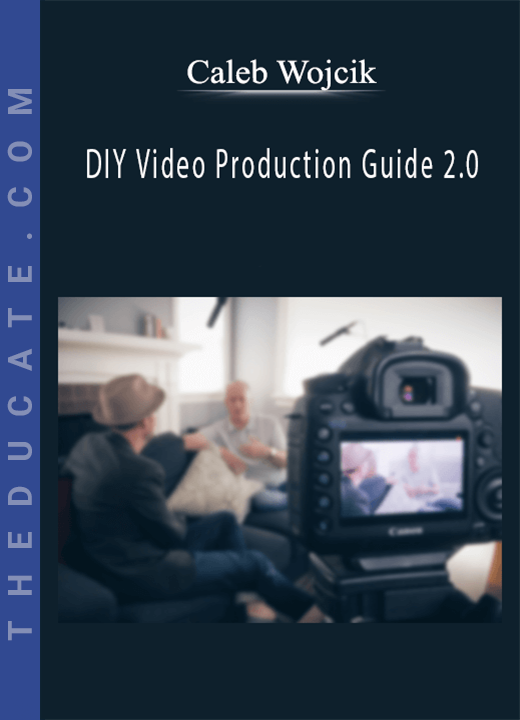 Caleb Wojcik - DIY Video Production Guide 2.0