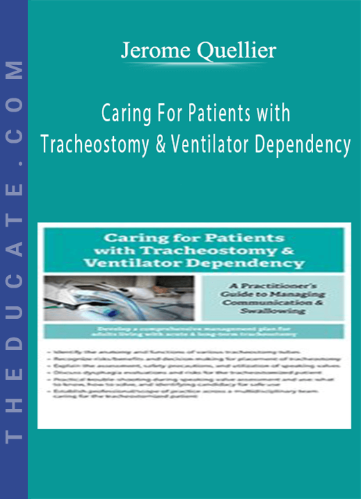Caring For Patients with Tracheostomy & Ventilator Dependency: A Practitioner’s Guide to Managing Communication and Swallowing - Jerome Quellier