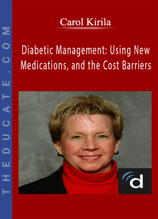 Carol Kirila - Diabetic Management: Using New Medications, and the Cost Barriers