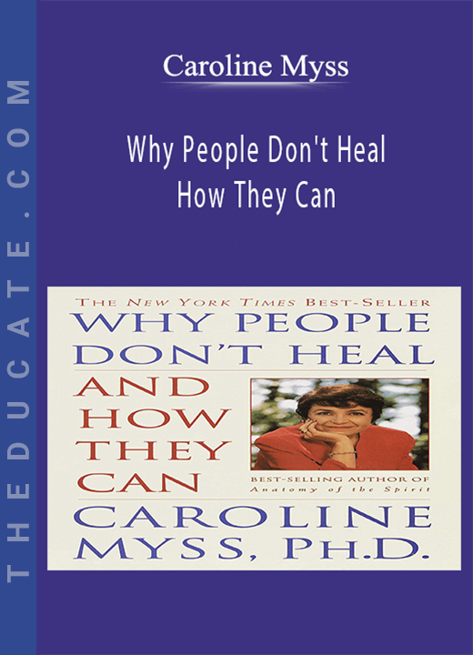 Caroline Myss - Why People Don’t Heal and How They Can