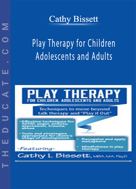 Cathy Bissett - Play Therapy for Children, Adolescents and Adults: Techniques to move beyond talk therapy and Play It Out