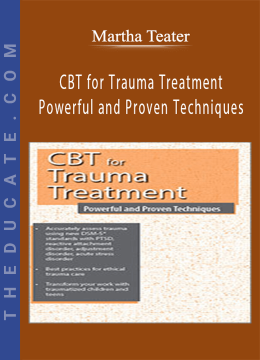 CBT for Trauma Treatment: Powerful and Proven Techniques - Martha Teater