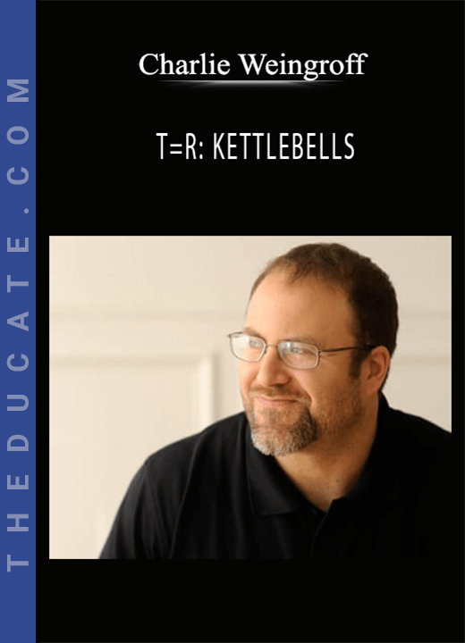 Charlie Weingroff - T=R: KETTLEBELLS