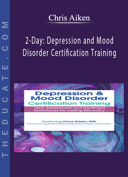 Chris Aiken - 2-Day: Depression and Mood Disorder Certification Training: New Assessment and Treatment Techniques for Lasting Recovery