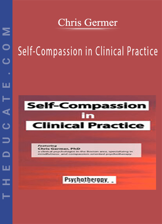 Chris Germer - Self-Compassion in Clinical Practice