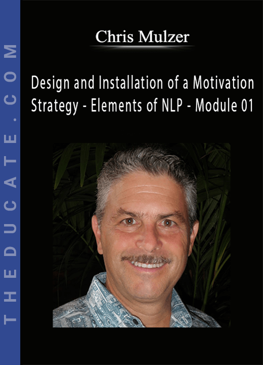Chris Mulzer - Design and Installation of a Motivation Strategy - Elements of NLP - Module 01