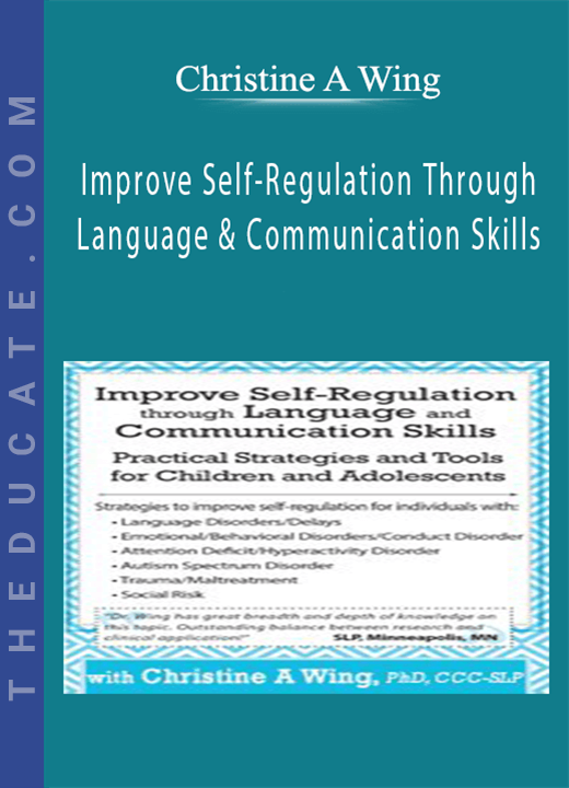 Christine A Wing - Improve Self-Regulation Through Language & Communication Skills: Practical Strategies & Tools for Children & Adolescents