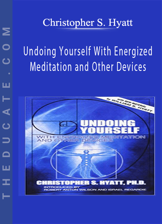 Christopher S. Hyatt - Undoing Yourself With Energized Meditation and Other Devices