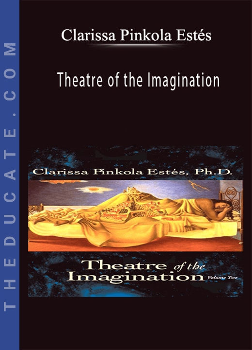 Clarissa Pinkola Estes - Theatre of the Imagination