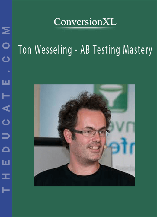 ConversionXL - Ton Wesseling - AB Testing Mastery