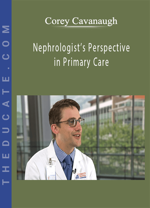 Corey Cavanaugh - Nephrologist’s Perspective in Primary Care