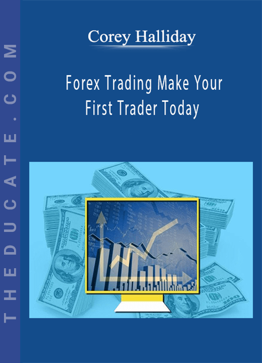 Corey Halliday - Forex Trading Make Your First Trader Today