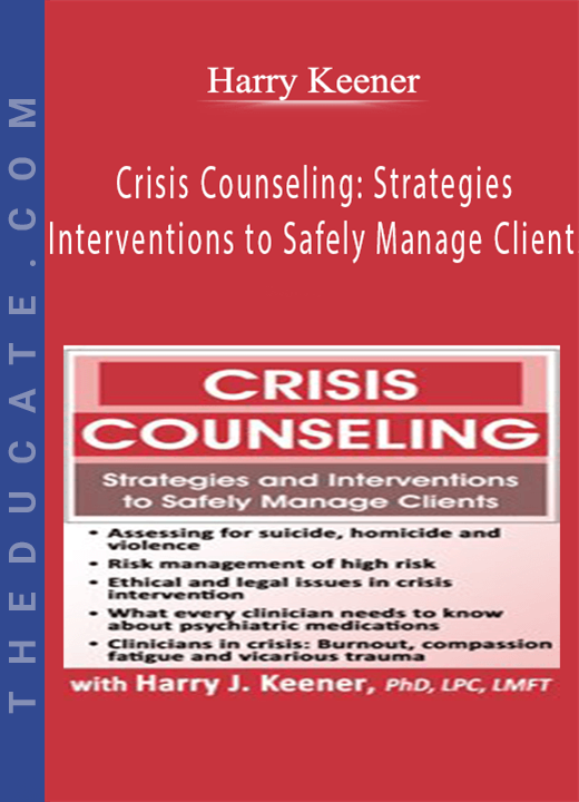 Crisis Counseling: Strategies and Interventions to Safely Manage Clients - Harry Keener