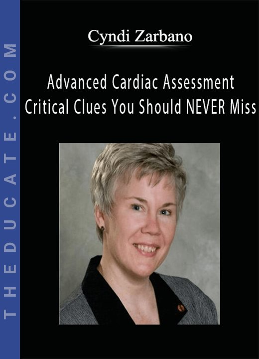 Cyndi Zarbano - Advanced Cardiac Assessment: Critical Clues You Should NEVER Miss