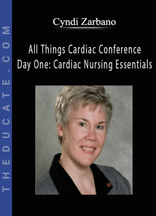 Cyndi Zarbano - All Things Cardiac Conference: Day One: Cardiac Nursing Essentials