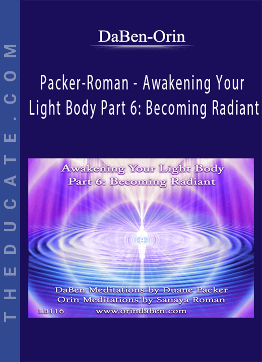 DaBen-Orin - Packer-Roman - Awakening Your Light Body Part 6: Becoming Radiant