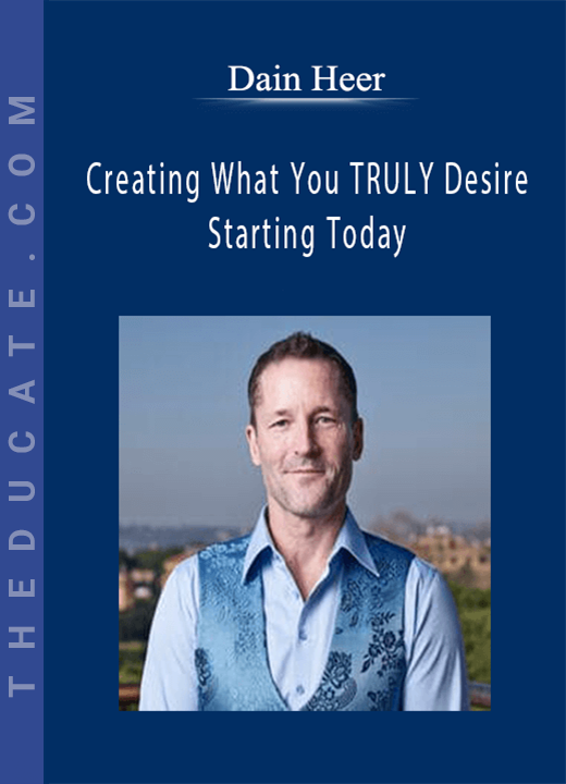 Dain Heer - Creating What You TRULY Desire, Starting Today