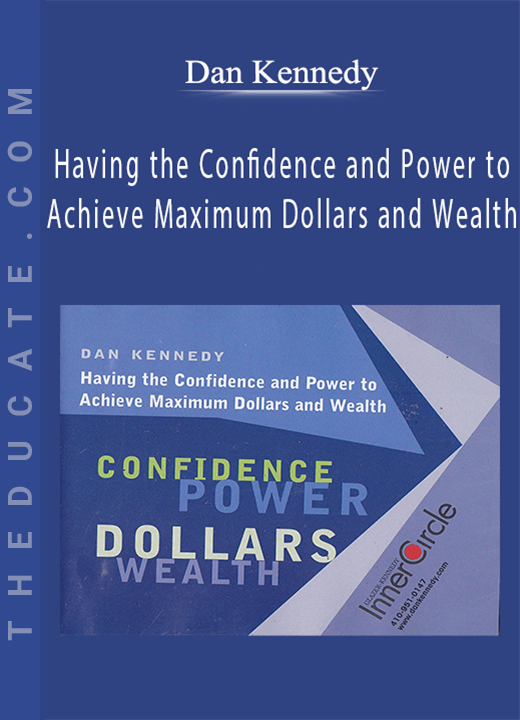 Dan Kennedy - Having the Confidence and Power to Achieve Maximum Dollars and Wealth