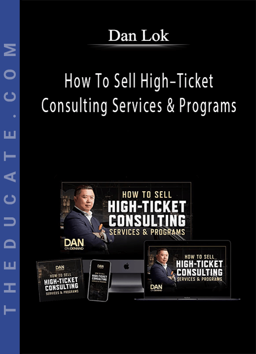 Dan Lok - How To Sell High-Ticket Consulting Services & Programs
