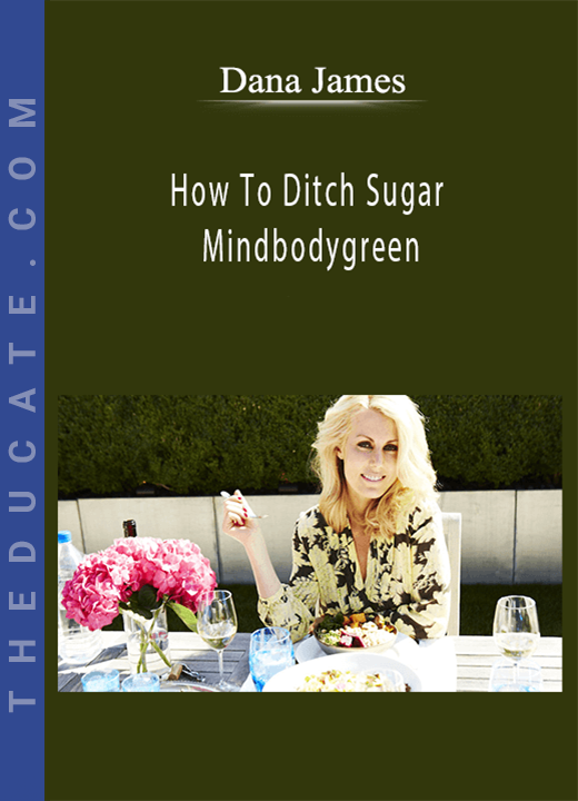 Dana James - How To Ditch Sugar - Mindbodygreen