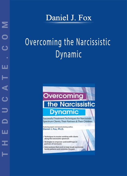 Daniel J. Fox - Overcoming the Narcissistic Dynamic: Successful Treatment Techniques for Narcissistic Spectrum Clients, Their Partners and Their Children
