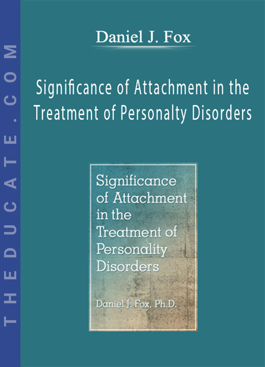 Daniel J. Fox - Significance of Attachment in the Treatment of Personality Disorders