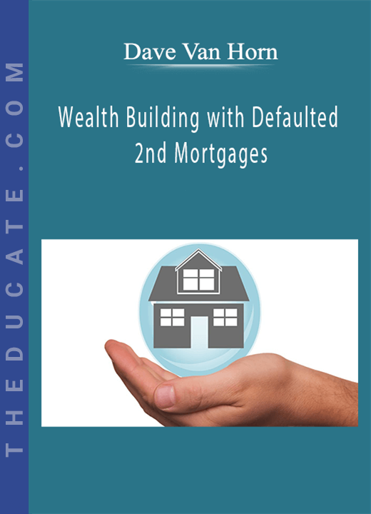 Dave Van Horn - Wealth Building with Defaulted 2nd Mortgages