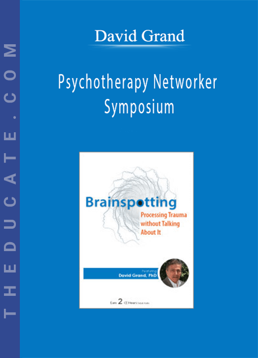 David Grand - Psychotherapy Networker Symposium: Brainspotting: Processing Trauma without Talking About It