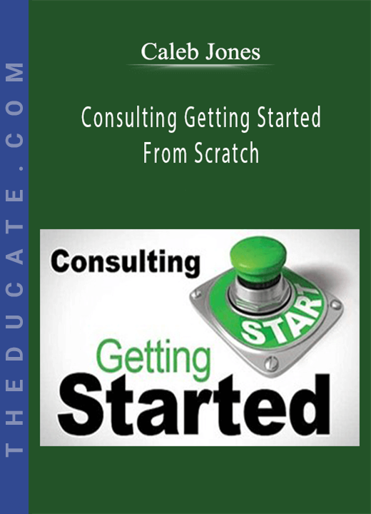 Caleb Jones - Consulting Getting Started From Scratch