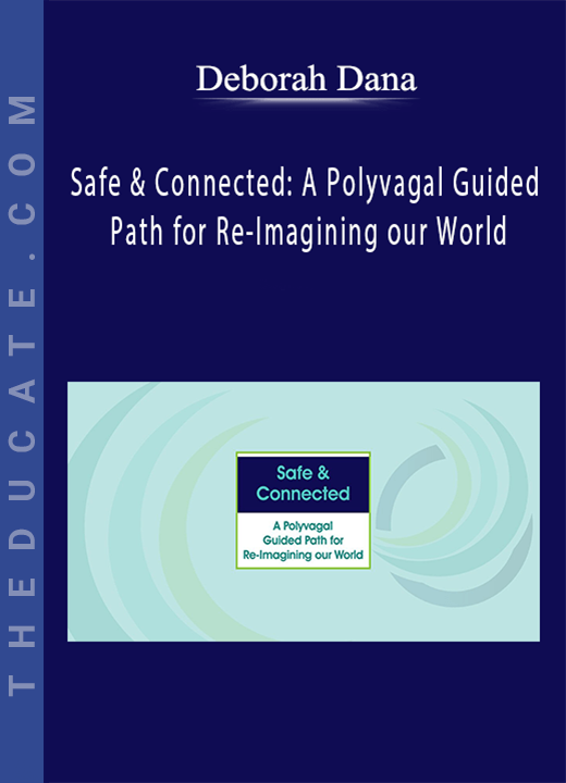 Deborah Dana - Safe & Connected: A Polyvagal Guided Path for Re-Imagining our World
