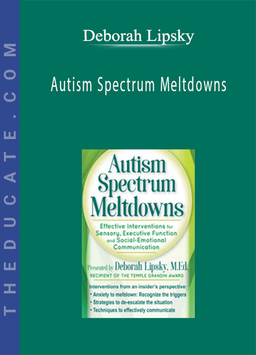 Deborah Lipsky - Autism Spectrum Meltdowns: Effective Interventions for Sensory, Executive Function and Social-Emotional Communication