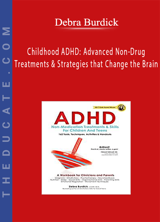 Debra Burdick - Childhood ADHD: Advanced Non-Drug Treatments & Strategies that Change the Brain
