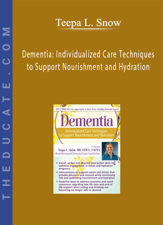 Dementia: Individualized Care Techniques to Support Nourishment and Hydration - Teepa L. Snow