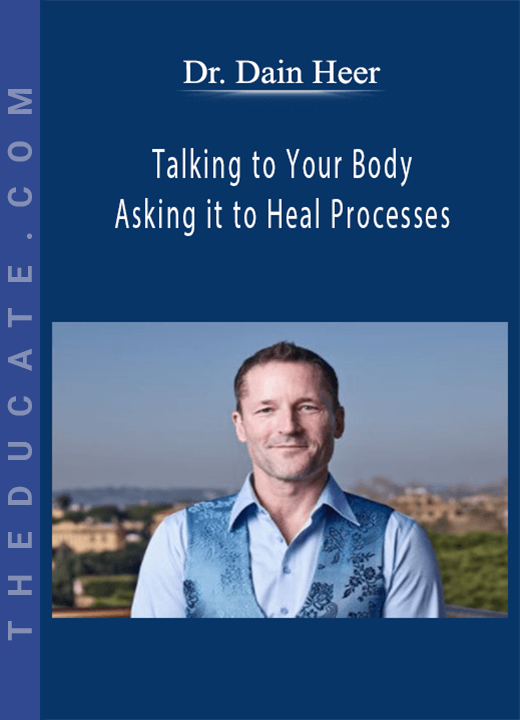 Dr. Dain Heer - Talking to Your Body, Asking it to Heal Processes