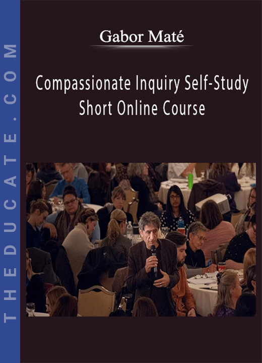 Gabor Maté - Compassionate Inquiry Self-Study Short Online Course