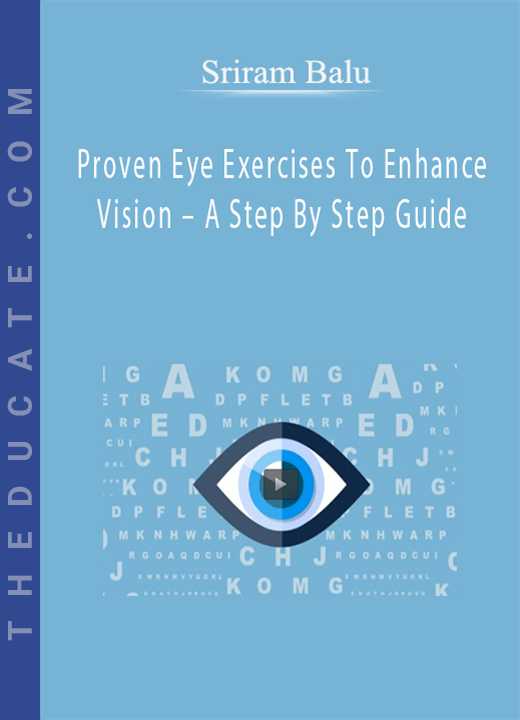 Sriram Balu - Proven Eye Exercises To Enhance Vision - A Step By Step Guide