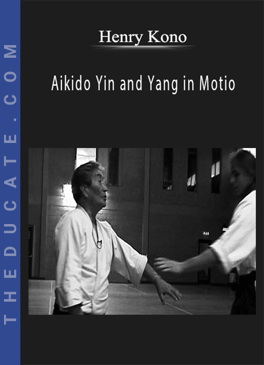 Henry Kono - Aikido Yin and Yang in Motion