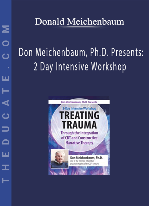 Donald Meichenbaum - Don Meichenbaum, Ph.D. Presents: 2 Day Intensive Workshop: Treating Trauma Through the Integration of CBT and Constructive Narrative Therapy